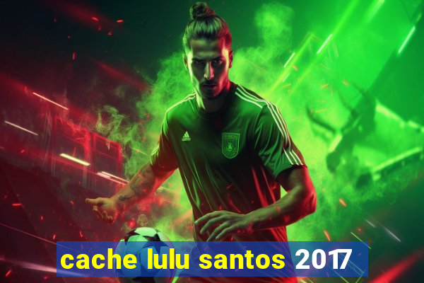 cache lulu santos 2017