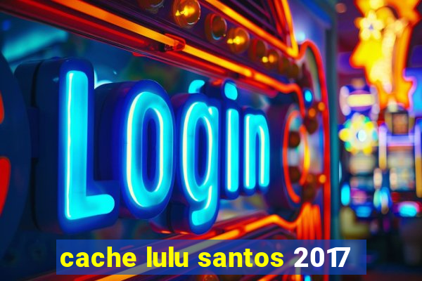 cache lulu santos 2017