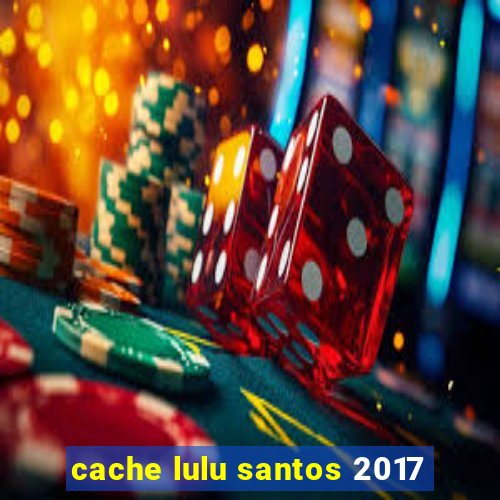 cache lulu santos 2017