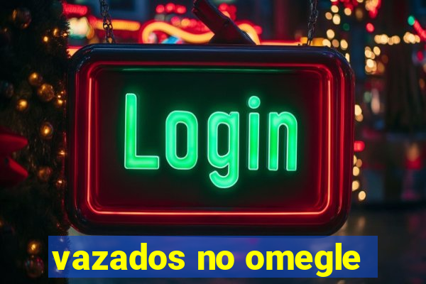 vazados no omegle