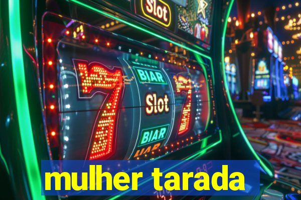 mulher tarada