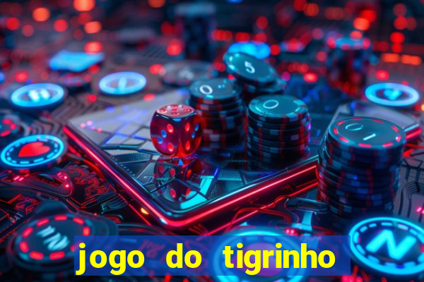 jogo do tigrinho que ganha dinheiro no cadastro