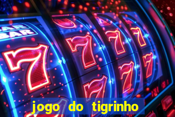 jogo do tigrinho que ganha dinheiro no cadastro