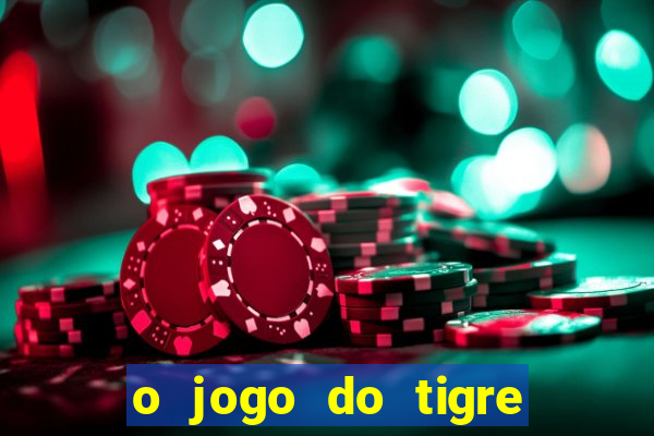 o jogo do tigre da dinheiro