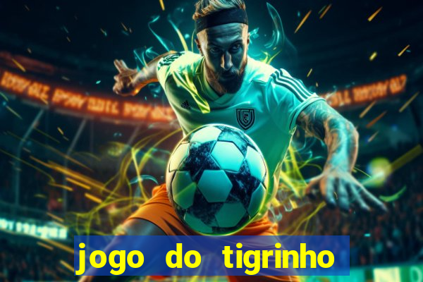 jogo do tigrinho ganha dinheiro mesmo